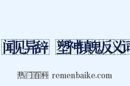 闻见异辞·塑神镇鬼反义词是什么意思的图片